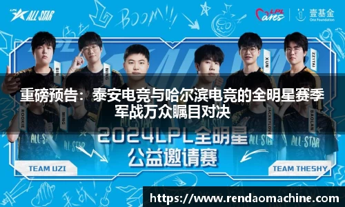 重磅预告：泰安电竞与哈尔滨电竞的全明星赛季军战万众瞩目对决