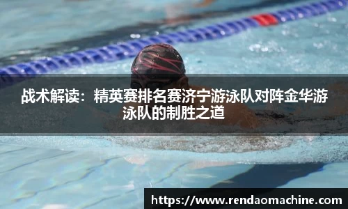 战术解读：精英赛排名赛济宁游泳队对阵金华游泳队的制胜之道