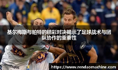 基尔梅斯与帕特的精彩对决揭示了足球战术与团队协作的重要性